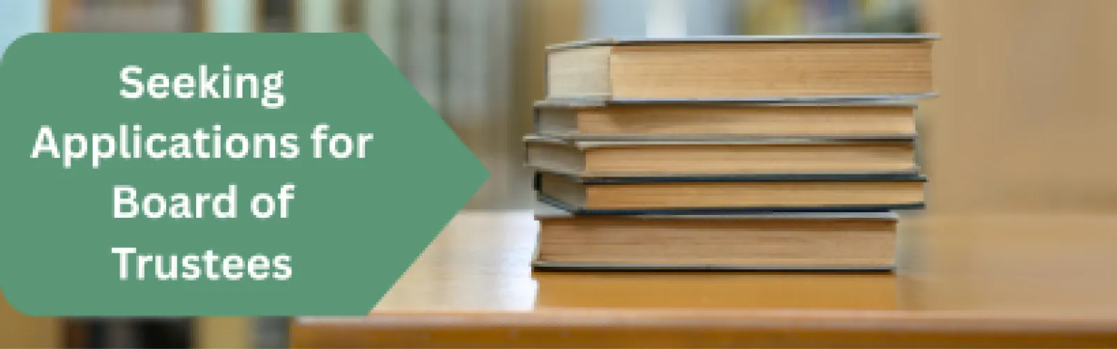 Stack of books with green call out with white letters reading Seeking Applications for Board of Trustees